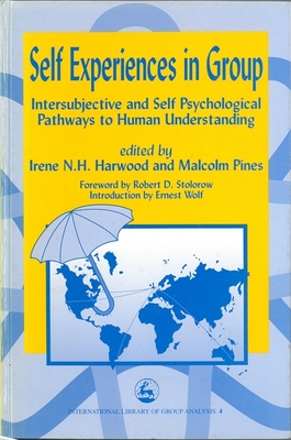 Self Experiences in Group: Intersubjective and Self Psychological Pathways to Human Understanding (International Library of Group Analysis) By Irene Harwood (Editor), Malcolm Pines (Editor) Cover Image