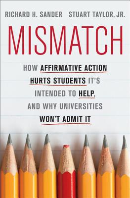 Mismatch: How Affirmative Action Hurts Students It's Intended to Help, and Why Universities Won't Admit It By Richard Sander, Stuart Taylor, Jr Cover Image