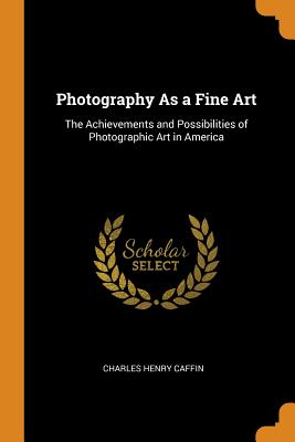 Photography as a Fine Art: The Achievements and Possibilities of Photographic Art in America Cover Image