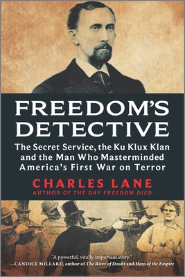 Freedom's Detective: The Secret Service, the Ku Klux Klan and the Man Who Masterminded America's First War on Terror