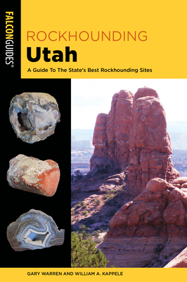 Rockhounding Utah: A Guide to the State's Best Rockhounding Sites By William A. Kappele, Gary Warren Cover Image