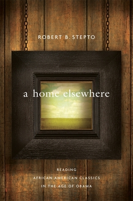 Home Elsewhere: Reading African American Classics in the Age of Obama (W. E. B. Du Bois Lectures)