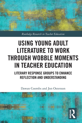 Using Young Adult Literature to Work through Wobble Moments in Teacher Education: Literary Response Groups to Enhance Reflection and Understanding (Routledge Research in Teacher Education) Cover Image