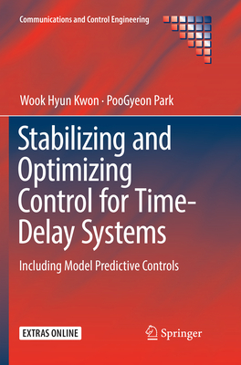 Stabilizing and Optimizing Control for Time-Delay Systems: Including Model Predictive Controls (Communications and Control Engineering) By Wook Hyun Kwon, Poogyeon Park Cover Image
