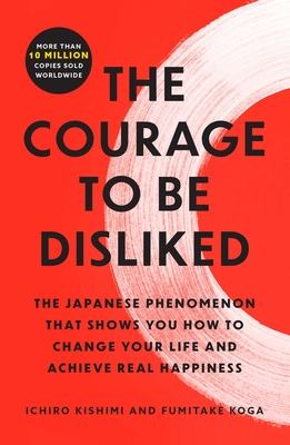 The Courage to Be Disliked: The Japanese Phenomenon That Shows You How to Change Your Life and Achieve Real Happiness Cover Image