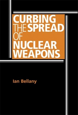 Curbing the Spread of Nuclear Weapons By Ian Bellany Cover Image