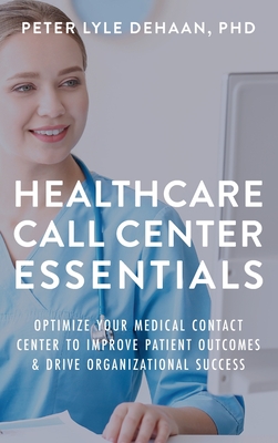 Healthcare Call Center Essentials: Optimize Your Medical Contact Center to Improve Patient Outcomes and Drive Organizational Success Cover Image