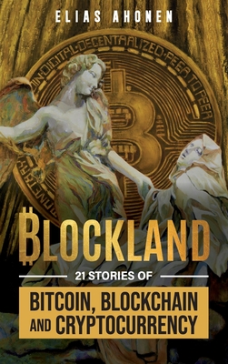 Blockland: 21 Stories of Bitcoin, Blockchain, and Cryptocurrency By Elias Ahonen Cover Image