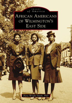 African Americans of Wilmington's East Side (Images of America) By Hara Wright-Smith, PhD Cover Image