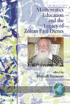Mathematics Education and the Legacy of Zoltan Paul Dienes (PB) (Montana Mathematics Enthusiast) By Bharath Sriraman (Editor), Zoltan P. Dienes (Other) Cover Image