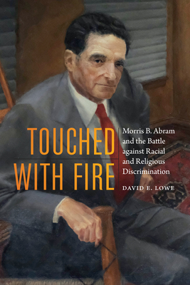 Touched with Fire: Morris B. Abram and the Battle against Racial and Religious Discrimination By David E. Lowe Cover Image