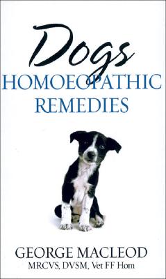 Dogs: Homoeopathic Remedies By George Macleod, MRCVS, DVSM, Vet FF Hom Cover Image
