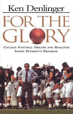 For the Glory: College Football Dreams and Realities Inside Paterno's Program By Ken Denlinger Cover Image