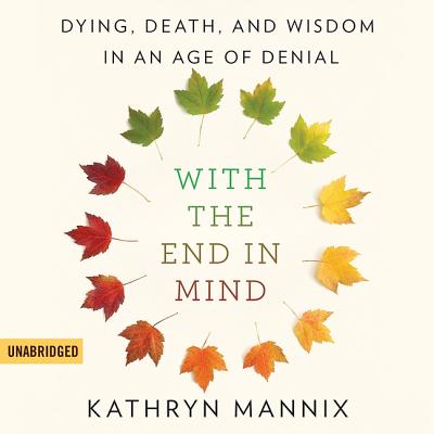 With the End in Mind Lib/E: Dying, Death, and Wisdom in an Age of Denial Cover Image