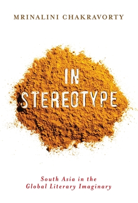 In Stereotype: South Asia in the Global Literary Imaginary (Literature Now) Cover Image