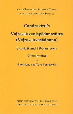 Candrakirti's Vajrasattvanispadanasutra (Vajrasattvasadhana): Sanskrit and Tibetan Texts (China Tibetology Research Center Austrian Academy of Sciences) By Luo Hong (Editor), Toru Tomabechi (Editor) Cover Image