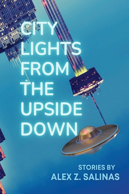 City Lights From the Upside Down: Stories by Alex Z. Salinas By Alex Z. Salinas Cover Image