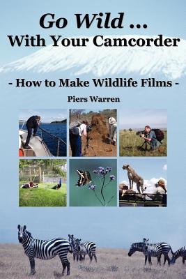 Go Wild with Your Camcorder - How to Make Widlife Films By Piers Warren Cover Image