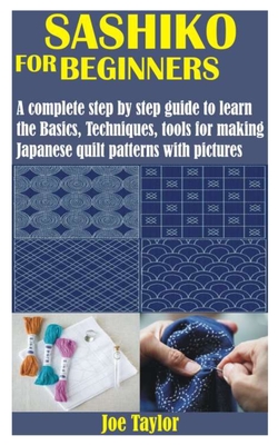 Sashiko for Beginners: A complete step by step guide to learn the Basics, Techniques, tools for making Japanese quilt patterns with pictures Cover Image