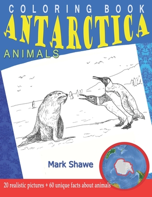 Coloring Book Animals of Antarctica: 20 realistic pictures + 60 unique facts about animals (Animal Planet #6) By Mark Shawe Cover Image