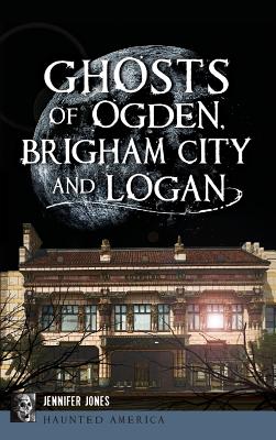 Ghosts of Ogden, Brigham City and Logan Cover Image