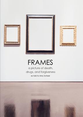 Frames: a picture of death, drugs, and forgiveness By Amy Scheer Cover Image