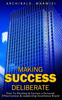 Making Success Deliberate: How To Develop & Sustain A Personal Effectiveness & Leadership Excellence Brand (Five Star Wisdom #1)
