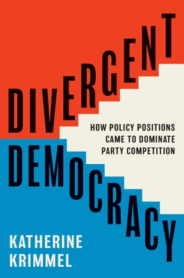 Divergent Democracy: How Policy Positions Came to Dominate Party Competition (Princeton Studies in American Politics: Historical #204)