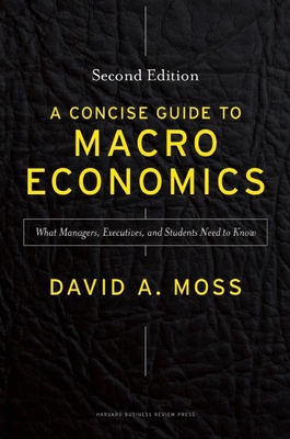 A Concise Guide to Macroeconomics: What Managers, Executives, and Students Need to Know By David A. Moss Cover Image
