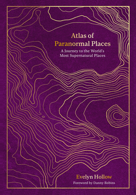 Atlas of Paranormal Places: A Journey to the World's Most Supernatural Places Cover Image