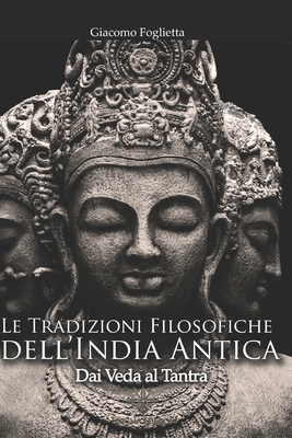 Le tradizioni filosofiche dell'India antica: Dai Veda al Tantra By Rocco Ronchi (Foreword by), Giacomo Foglietta Cover Image