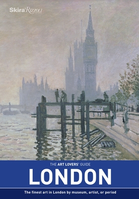 The Art Lovers' Guide: London: The Finest Art in London by museum, artist, or period Cover Image