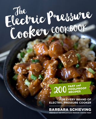 The Electric Pressure Cooker Cookbook: 200 Fast and Foolproof Recipes for Every Brand of Electric Pressure Cooker By Barbara Schieving Cover Image