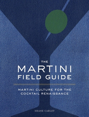 The Martini Field Guide: Martini Culture for the Cocktail Renaissance Cover Image
