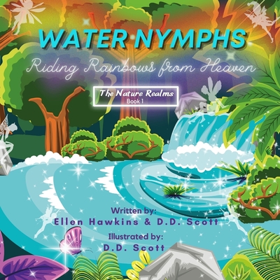Water Nymphs: Riding Rainbows from Heaven (The Nature Realms Book 1) By D. D. Scott, D. D. Scott (Illustrator), Ellen Hawkins Cover Image