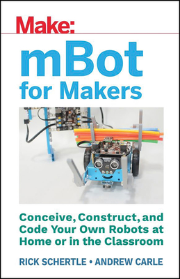 Mbot for Makers: Conceive, Construct, and Code Your Own Robots at Home or in the Classroom Cover Image