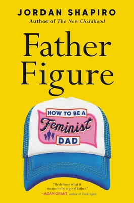 Father Figure: How to Be a Feminist Dad By Jordan Shapiro Cover Image