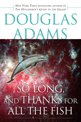 So Long, and Thanks for All the Fish (Hitchhiker's Guide to the Galaxy #4) Cover Image