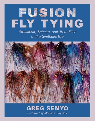 Fusion Fly Tying: Steelhead, Salmon, and Trout Flies of the Synthetic Era Cover Image