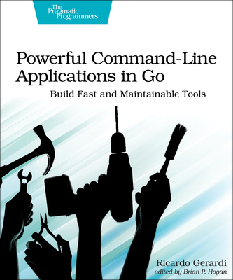Powerful Command-Line Applications in Go: Build Fast and Maintainable Tools By Ricardo Gerardi Cover Image