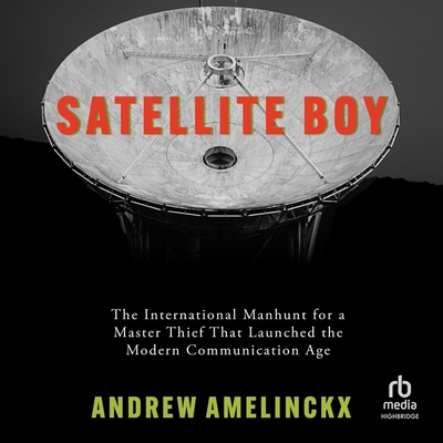 Satellite Boy: The International Manhunt for a Master Thief That Launched the Modern Communication Age Cover Image