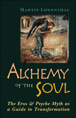 Alchemy of the Soul: The Eros and  Psyche Myth As a Guide to Transformation By Martin Lowenthal Cover Image