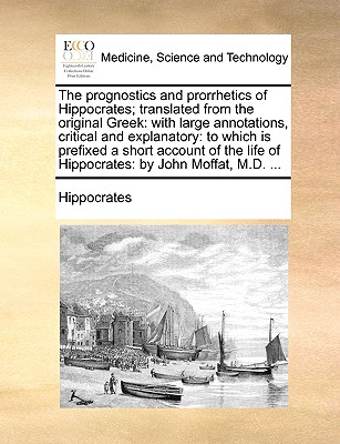 The Prognostics and Prorrhetics of Hippocrates; Translated from the Original Greek: With Large Annotations, Critical and Explanatory: To Which Is Pref Cover Image
