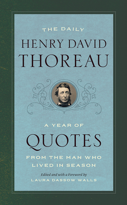 The Daily Henry David Thoreau: A Year of Quotes from the Man Who Lived in Season By Henry David Thoreau, Laura Dassow Walls (Editor), Laura Dassow Walls (Foreword by) Cover Image