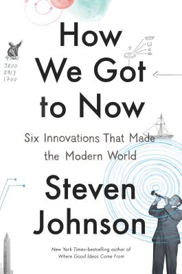 How We Got to Now: Six Innovations That Made the Modern World Cover Image