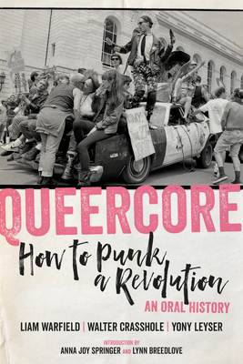 Queercore: How to Punk a Revolution: An Oral History By Lynn Breedlove (Introduction by), Walter Crasshole (Editor), Yony Leyser (Editor), Anna Joy Springer (Introduction by), Liam Warfield (Editor) Cover Image