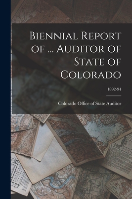Biennial Report of ... Auditor of State of Colorado; 1892-94 Cover Image