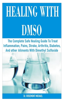 Healing with Dmso: The Complete Safe Healing Guide To Treat Inflammation, Pains, Stroke, Arthritis, Diabetes, and other Ailments With Dim Cover Image