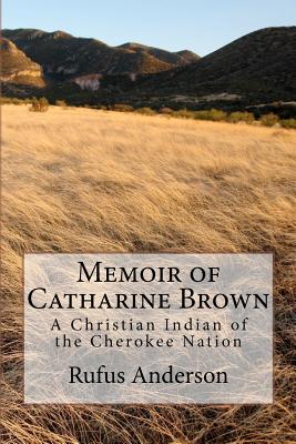 Memoir of Catharine Brown: A Christian Indian of the Cherokee Nation (Our Christian Heritage Historical Reprints #2)