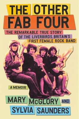 The Other Fab Four: The Remarkable True Story of the Liverbirds, Britain’s First Female Rock Band Cover Image